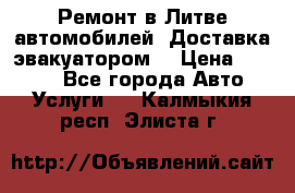 Ремонт в Литве автомобилей. Доставка эвакуатором. › Цена ­ 1 000 - Все города Авто » Услуги   . Калмыкия респ.,Элиста г.